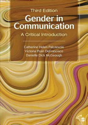 Gender in Communication: A Critical Introduction by Catherine H. Palczewski, Danielle McGeough, Victoria Pruin Defrancisco