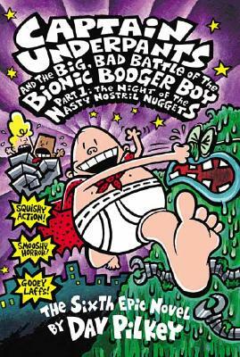 Captain Underpants and the Big, Bad Battle of the Bionic Booger Boy, Part 1: The Night of the Nasty Nostril Nuggets by Dav Pilkey