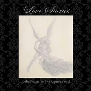 Love Stories: Artful Prayer for the Raptured Soul by Siren