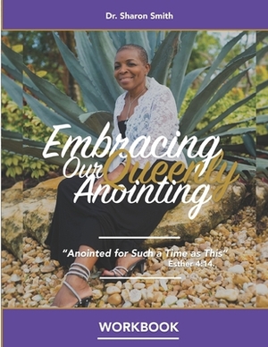Embracing Our Queenly Anointing Workbook: Study Guide for Pastors and Church Leaders by Sharon Smith