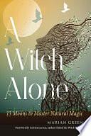 A Witch Alone: 13 Moons to Master Natural Magic by Marian Green