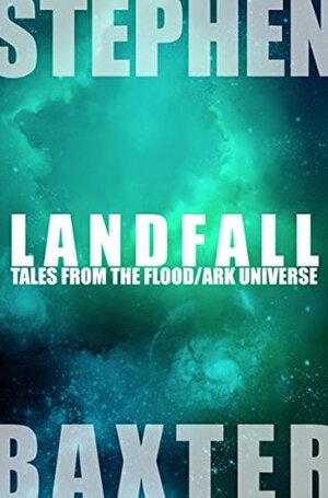 Landfall: Tales From the Flood/Ark Universe by Stephen Baxter