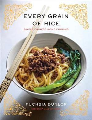 Every Grain of Rice: Simple Chinese Home Cooking by Fuchsia Dunlop