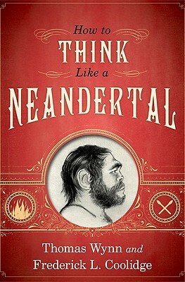 How to Think Like a Neandertal by Thomas Wynn, Frederick L. Coolidge