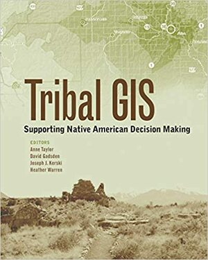 Tribal GIS: Supporting Native American Decision Making by David Gadsden, Joseph J. Kerski, Anne Taylor, Heather Warren