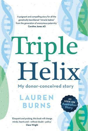 Triple Helix: My donor-conceived story by Lauren Burns