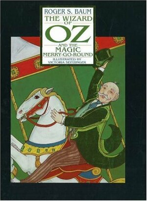 Wizard of Oz and the Magic Merry-Go-Round by Roger S. Baum