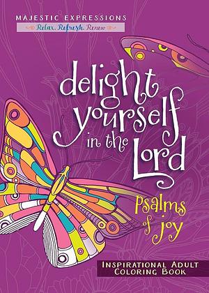 Delight Yourself in the Lord: Psalms of Joy Inspirational Adult Coloring Book by Majestic Expressions