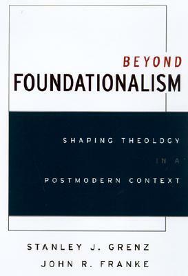 Beyond Foundationalism by Stanley J. Grenz, John R. Franke