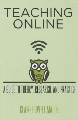 Teaching Online: A Guide to Theory, Research, and Practice by Claire Howell Major