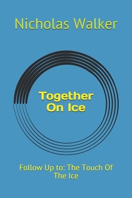 Together On Ice: Follow Up to: The Touch Of The Ice by Nicholas Walker