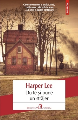 Du-te și pune un străjer by Harper Lee, Ariadna Ponta