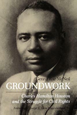 Groundwork: Charles Hamilton Houston and the Struggle for Civil Rights by Genna Rae McNeil