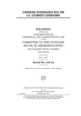 Continuing investigation into the U.S. Attorneys controversy by Committee on the Judiciary (house), United States Congress, United States House of Representatives