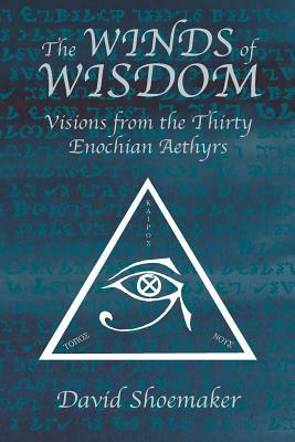 The Winds of Wisdom: Visions from the Thirty Enochian Aethyrs by David Shoemaker