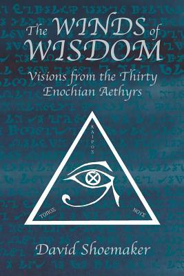 The Winds of Wisdom: Visions from the Thirty Enochian Aethyrs by David Shoemaker