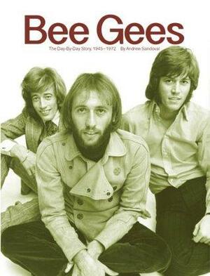 Bee Gees: The Day-By-Day Story, 1945-1972 by Bob Stanley, Andrew Sandoval