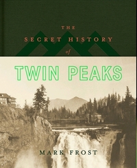 The Secret History of Twin Peaks by Mark Frost