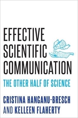 Effective Scientific Communication: The Other Half of Science by Kelleen Flaherty, Cristina Hanganu-Bresch