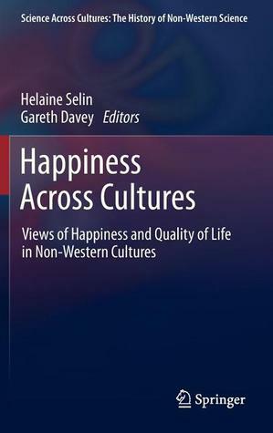 Happiness Across Cultures: Views of Happiness and Quality of Life in Non-Western Cultures by Helaine Selin, Gareth Davey