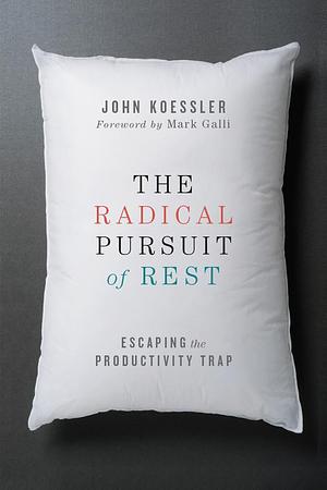 The Radical Pursuit of Rest by John Koessler, John Koessler