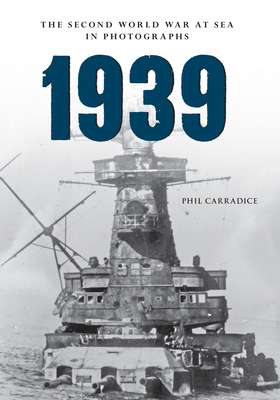 1939 the Second World War at Sea in Photographs by Phil Carradice