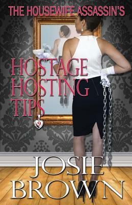 The Housewife Assassin's Hostage Hosting Tips by Josie Brown