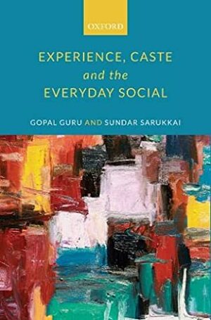 Experience, Caste, and the Everyday Social by Sarukkai Sundar, Gopal Guru