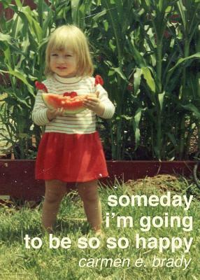 Someday I'm Going To Be So So Happy by Carmen E. Brady