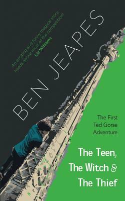 The Teen, the Witch and the Thief: The First Ted Gorse Adventure by Ben Jeapes