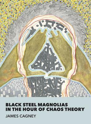 Black Steel Magnolias in the Hour of Chaos Theory by James Cagney