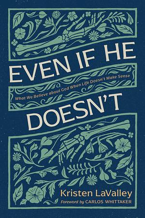 Even If He Doesn't: What We Believe about God When Life Doesn’t Make Sense by Kristen LaValley