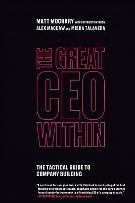 The Great CEO Within: The Tactical Guide to Company Building by Matt Mochary