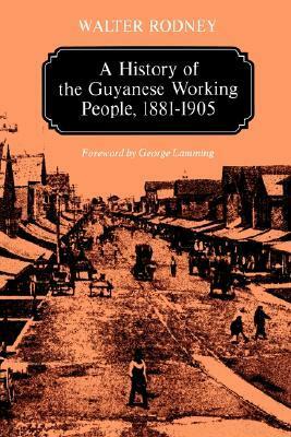 A History of the Guyanese Working People, 1881-1905 by Walter Rodney