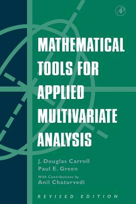 Mathematical Tools for Applied Multivariate Analysis by J. Douglas Carroll, Paul Green