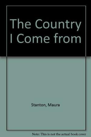 The Country I Come from by Maura Stanton