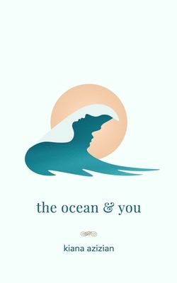 The ocean & you by Kiana Azizian