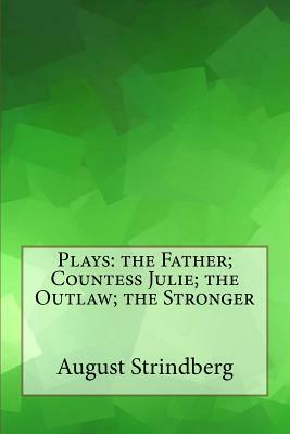 Plays: the Father; Countess Julie; the Outlaw; the Stronger by August Strindberg