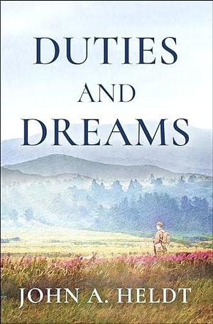 Duties and Dreams by John A. Heldt, John A. Heldt