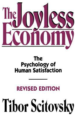 The Joyless Economy: The Psychology of Human Satisfaction by Tibor Scitovsky