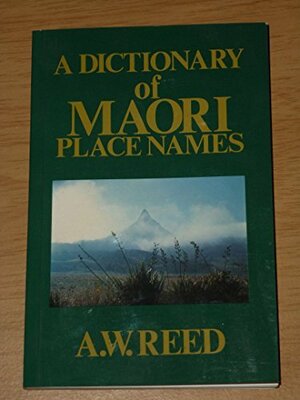 A Dictionary of Maori Place Names by Alexander Wyclif Reed