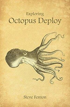 Exploring Octopus Deploy: Deployment Automation for .NET by Steve Fenton