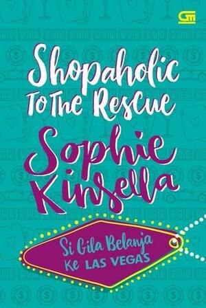 Shopaholic To The Rescue - Si Gila Belanja Ke Las Vegas by Sophie Kinsella