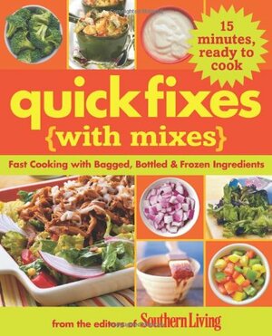 Quick Fixes with Mixes: Fast Cooking with Bagged, Bottled & Frozen Ingredients by Southern Living Inc.