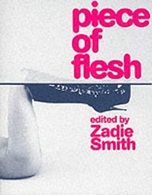 Piece of Flesh by James Flint, Zadie Smith, Darren King, Toby Litt, Rebecca Ray, Matt Thorne