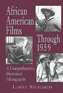 African American Films Through 1959: A Comprehensive, Illustrated Filmography by Larry Richards