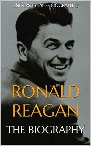 Ronald Reagan: The Biography by University Press Biographies