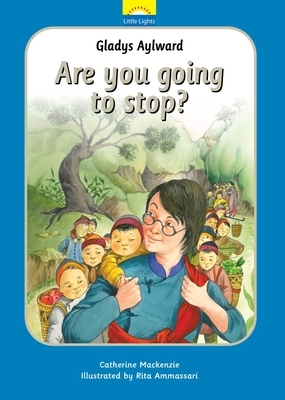 Gladys Aylward: Are You Going to Stop? by Catherine MacKenzie