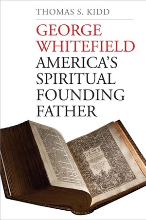 George Whitefield: America's Spiritual Founding Father by Thomas S. Kidd