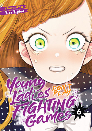 Young Ladies Don't Play Fighting Games, Vol. 6 by Eri Ejima